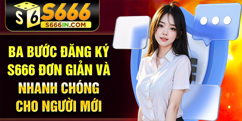 Ba bước đăng ký S666 đơn giản và nhanh chóng cho người mới Ba bước đăng ký S666 đơn giản và nhanh chóng cho người mới
