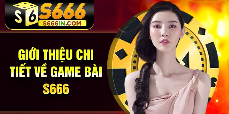 Giới thiệu chi tiết về game bài S666 Giới thiệu chi tiết về game bài S666