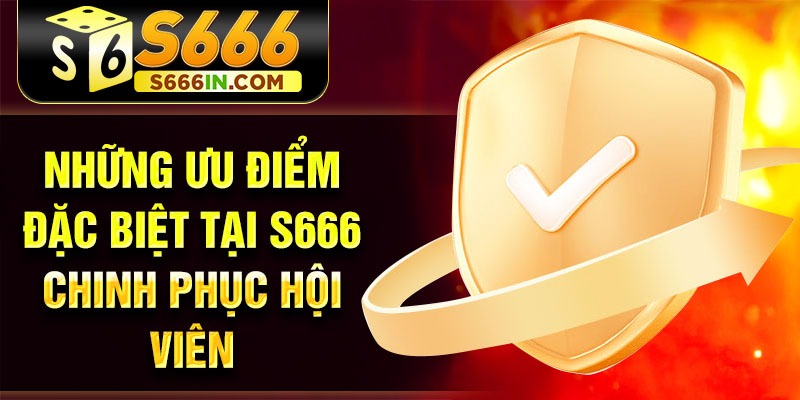 Những ưu điểm đặc biệt tại S666 chinh phục hội viên Những ưu điểm đặc biệt tại S666 chinh phục hội viên